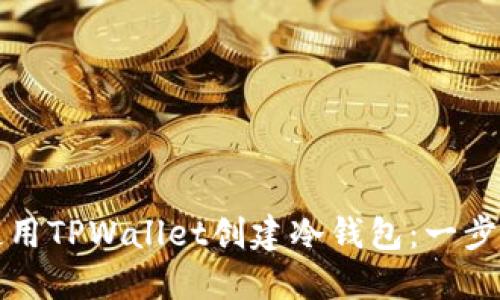 如何使用TPWallet创建冷钱包：一步步指南