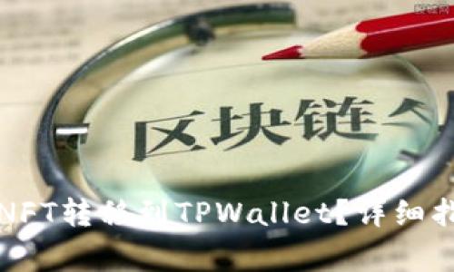 如何将火币的NFT转移到TPWallet？详细指南和注意事项