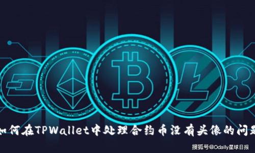 如何在TPWallet中处理合约币没有头像的问题