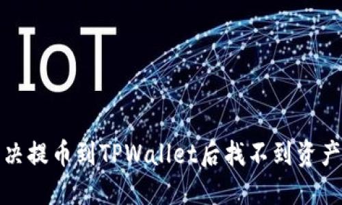 如何解决提币到TPWallet后找不到资产的问题