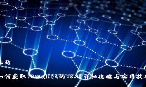 标题

如何获取TPWallet的TRX？详细攻略与实用技巧