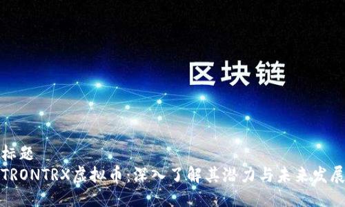 标题  
TRONTRX虚拟币：深入了解其潜力与未来发展