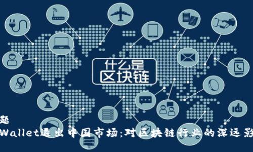 标题
TPWallet退出中国市场：对区块链行业的深远影响