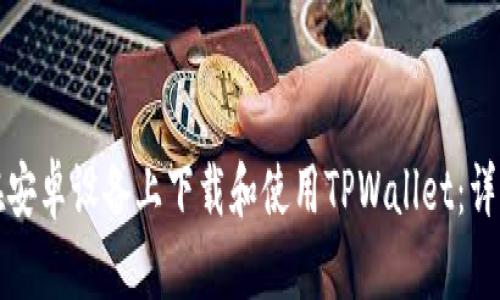 如何在安卓设备上下载和使用TPWallet：详细指南