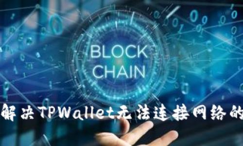 如何解决TPWallet无法连接网络的问题