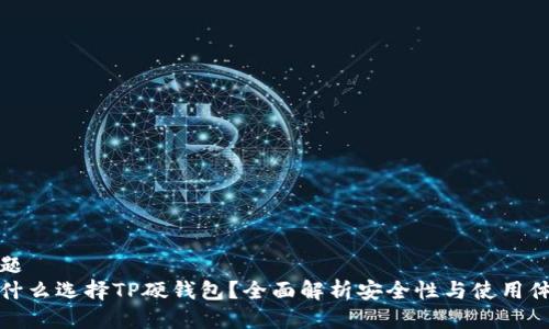 标题
为什么选择TP硬钱包？全面解析安全性与使用体验