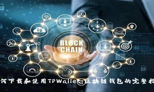 如何下载和使用TPWallet：区块链钱包的完整指南