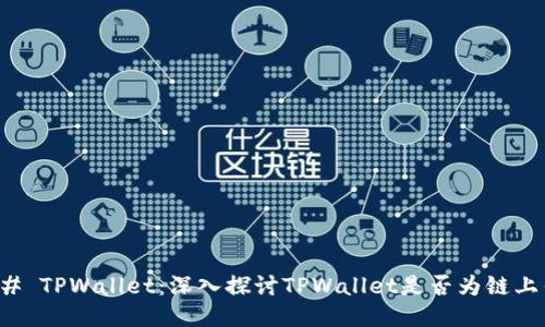 ### TPWallet：深入探讨TPWallet是否为链上钱包