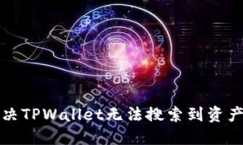 如何解决TPWallet无法搜索到资产的问题