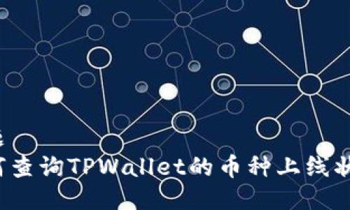 标题  
如何查询TPWallet的币种上线状态？