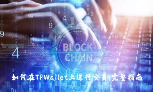 如何在TPWallet上进行交易：完整指南