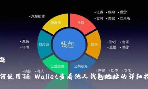 标题

如何使用TP Wallet查看他人钱包地址的详细指南