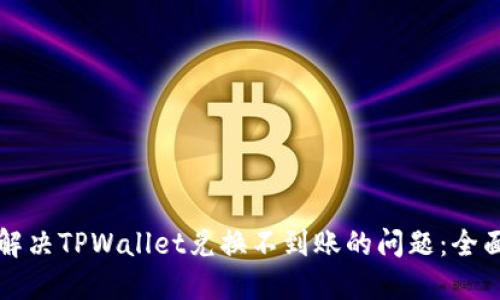 如何解决TPWallet兑换不到账的问题：全面指南