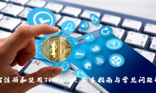 如何注册和使用TPWallet：新手指南与常见问题解答