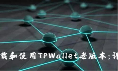 如何下载和使用TPWallet老版本：详细指南