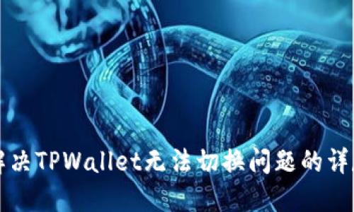 如何解决TPWallet无法切换问题的详尽指南