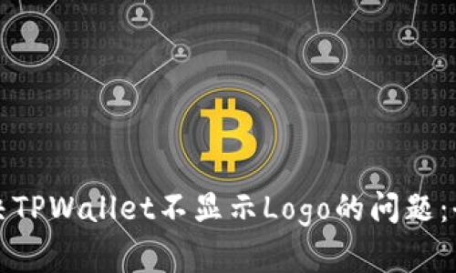 如何解决TPWallet不显示Logo的问题：全面指南