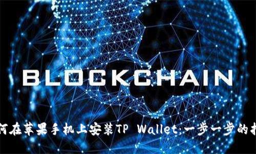 如何在苹果手机上安装TP Wallet：一步一步的指南