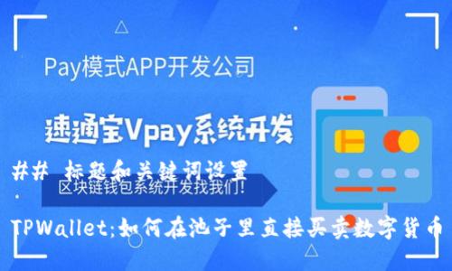 ## 标题和关键词设置

TPWallet：如何在池子里直接买卖数字货币