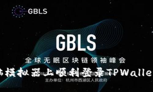 如何在电脑模拟器上顺利登录TPWallet：全面指南