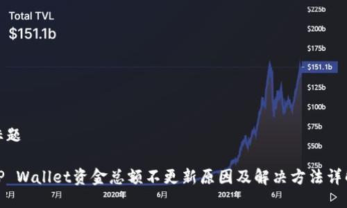 标题

TP Wallet资金总额不更新原因及解决方法详解