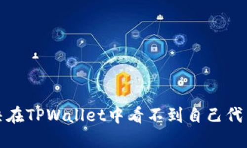 如何解决在TPWallet中看不到自己代币的问题