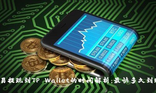 欧易提现到TP Wallet的时间解析：最快多久到账？