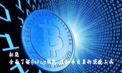 标题
全面了解GoPay钱包：虚拟币交易的便捷工具