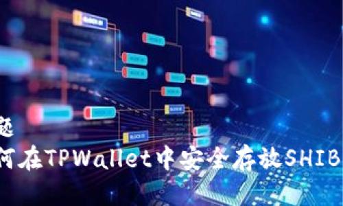 标题 
如何在TPWallet中安全存放SHIB币？