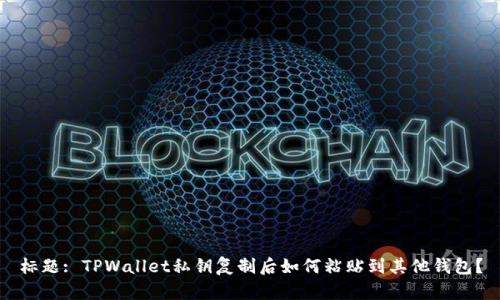 标题: TPWallet私钥复制后如何粘贴到其他钱包？