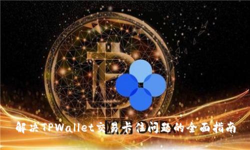 解决TPWallet交易卡住问题的全面指南