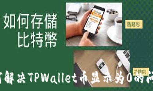   
如何解决TPWallet币显示为0的问题？