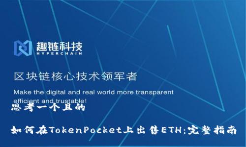 思考一个且的

如何在TokenPocket上出售ETH：完整指南