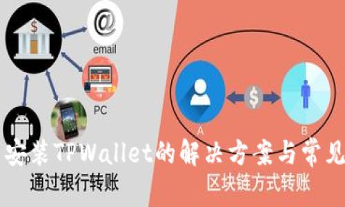 手机无法安装TPWallet的解决方案与常见问题解答