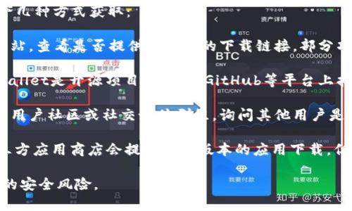 老版本的TPWallet下载通常可以通过以下几种方式获取：

1. **官方网站**：访问TPWallet的官方网站，查看是否提供旧版本的下载链接。部分项目会在网站上保留历史版本的下载链接。

2. **GitHub或其他开源平台**：如果TPWallet是开源项目，可以在GitHub等平台上找到老版本的发布记录并下载。

3. **社区论坛和群组**：加入TPWallet的用户社区或社交媒体群组，询问其他用户是否有老版本的下载链接。

4. **第三方应用商店**：有时候，一些第三方应用商店会提供历史版本的应用下载，但需注意安全性。

请务必确保从可信来源下载，以避免潜在的安全风险。