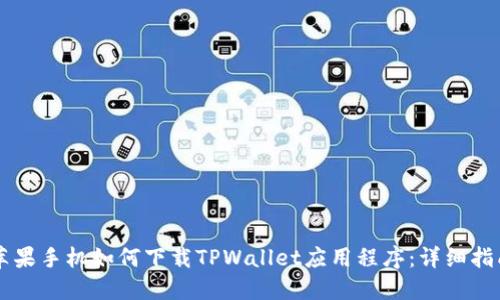 苹果手机如何下载TPWallet应用程序：详细指南