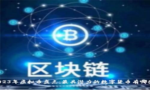 2023年虚拟币盘点：最具潜力的数字货币有哪些？