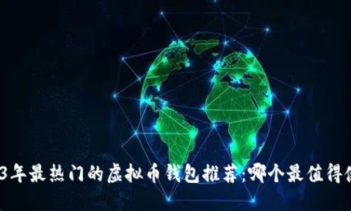 2023年最热门的虚拟币钱包推荐：哪个最值得使用？