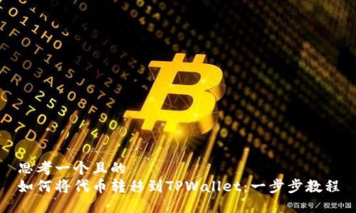 思考一个且的  
如何将代币转移到TPWallet：一步步教程