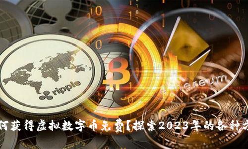 如何获得虚拟数字币免费？探索2023年的各种方法