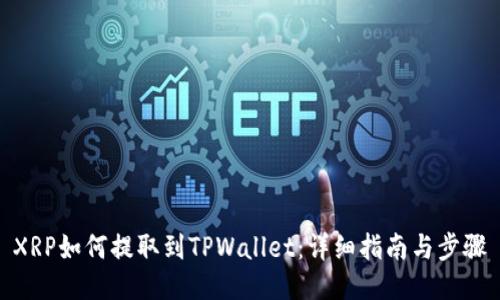 XRP如何提取到TPWallet：详细指南与步骤