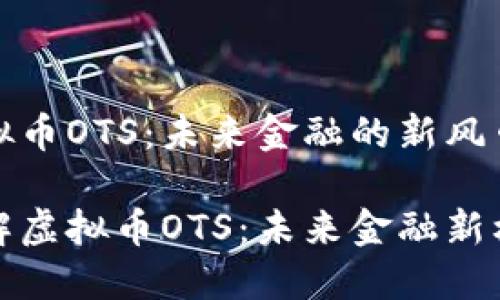 虚拟币OTS：未来金融的新风口

理解虚拟币OTS：未来金融新机遇