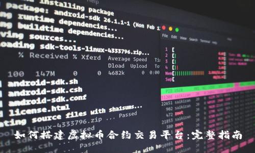 如何搭建虚拟币合约交易平台：完整指南