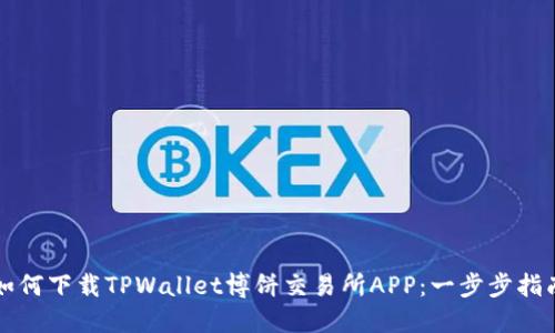 如何下载TPWallet博饼交易所APP：一步步指南