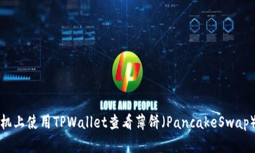 在苹果手机上使用TPWallet查看薄饼（PancakeSwap）交易指南