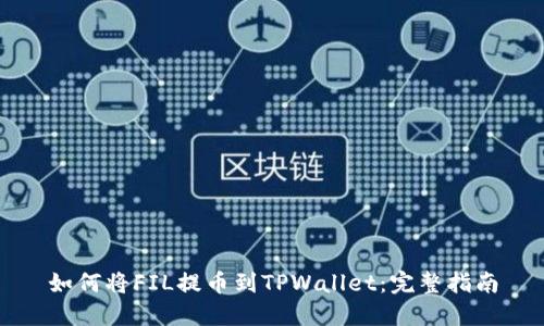 如何将FIL提币到TPWallet：完整指南