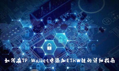 如何在TP Wallet中添加ETHW链的详细指南