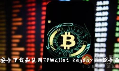 如何安全下载和使用TPWallet Kegear：一份全面指南