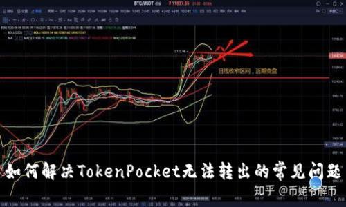 如何解决TokenPocket无法转出的常见问题