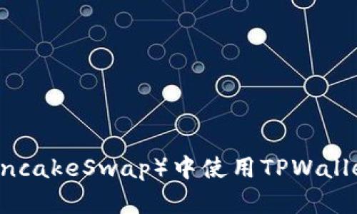 如何在薄饼（PancakeSwap）中使用TPWallet购买加密货币